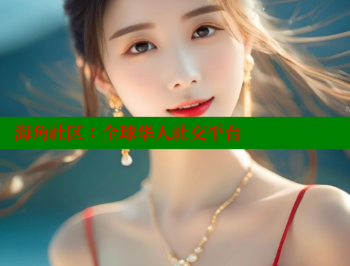 海角社区：全球华人社交平台
