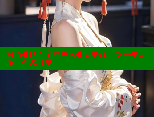 海角社区：全球华人社交平台，多语种交流、资源共享 海角社区在线观看 第2张