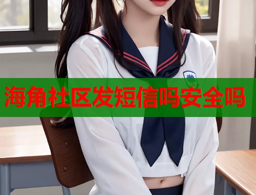 海角社区发短信吗安全吗  第1张