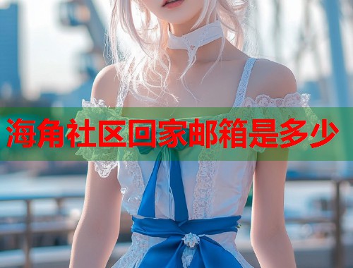 海角社区回家邮箱是多少  第1张