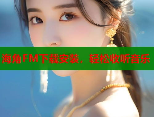 海角FM下载安装，轻松收听音乐  第1张