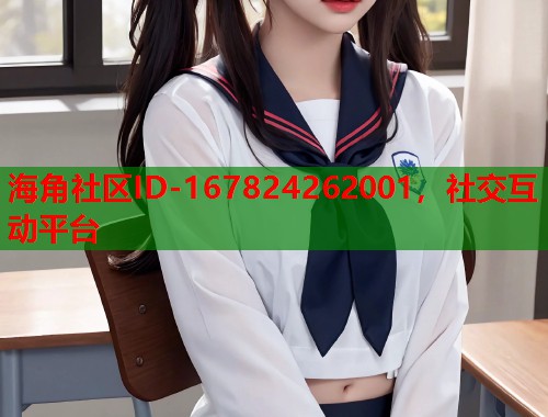 海角社区ID-167824262001，社交互动平台  第1张