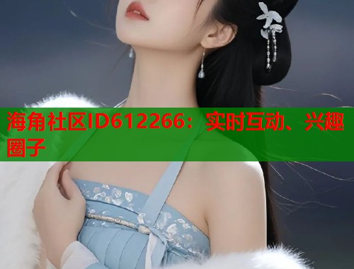 海角社区ID612266：实时互动、兴趣圈子  第1张
