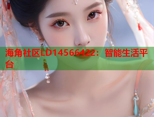 海角社区LD14566422：智能生活平台  第1张