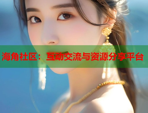 海角社区：互动交流与资源分享平台  第1张