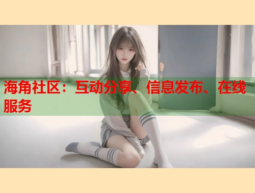 海角社区：互动分享、信息发布、在线服务  第2张