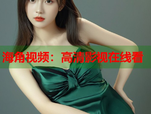 海角视频：高清影视在线看  第1张