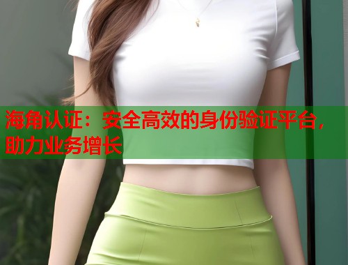 海角认证：安全高效的身份验证平台，助力业务增长  第1张