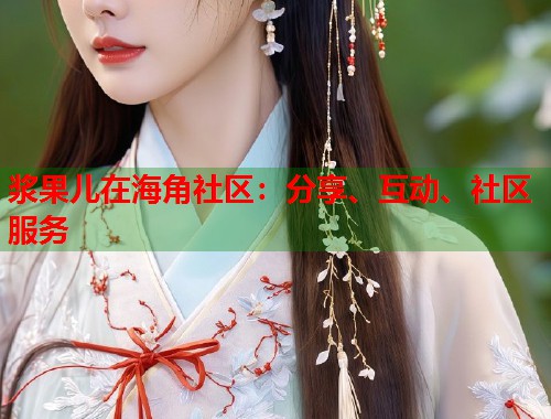 浆果儿在海角社区：分享、互动、社区服务  第1张