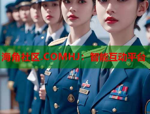 海角社区.COMHJ：智能互动平台  第1张