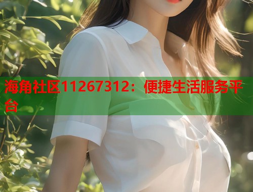 海角社区11267312：便捷生活服务平台  第1张