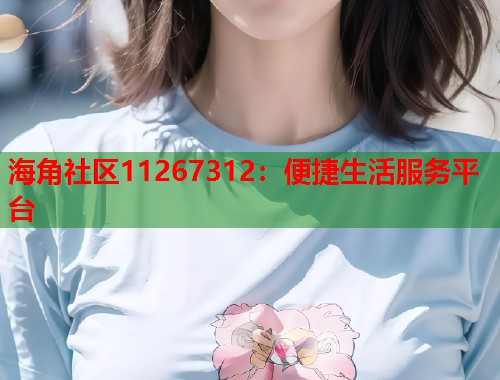 海角社区11267312：便捷生活服务平台  第2张