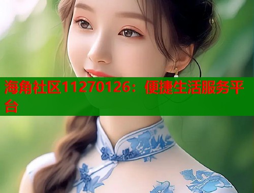 海角社区11270126：便捷生活服务平台  第2张