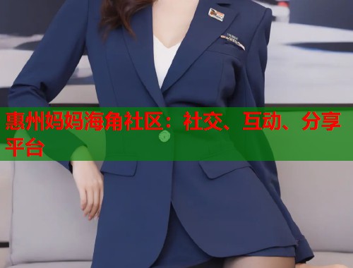 惠州妈妈海角社区：社交、互动、分享平台  第1张