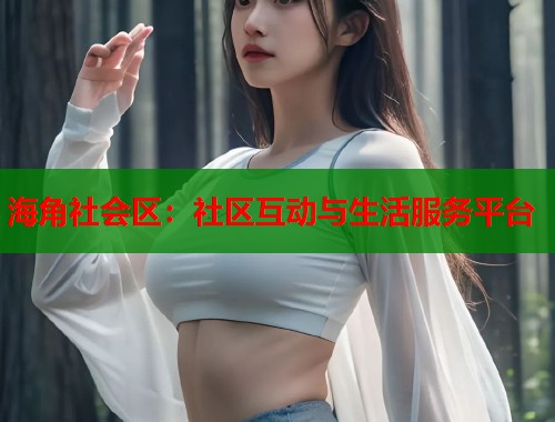 海角社会区：社区互动与生活服务平台  第1张