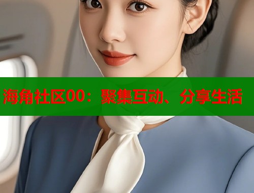 海角社区00：聚集互动、分享生活  第1张