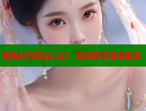 海角社区网站入口，登录即享便捷服务  第1张