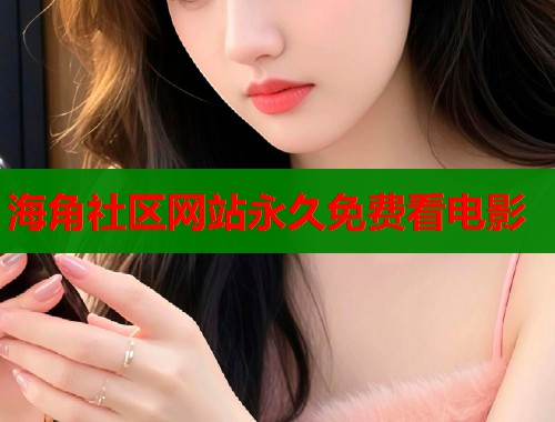 海角社区网站永久免费看电影  第1张