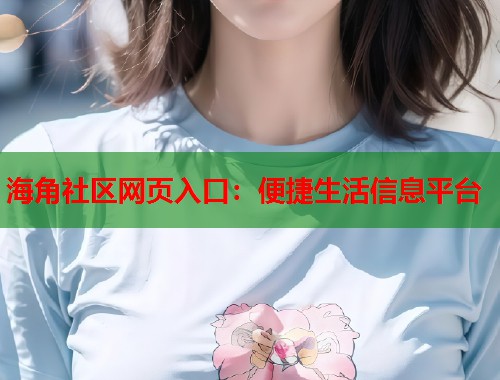海角社区网页入口：便捷生活信息平台  第1张