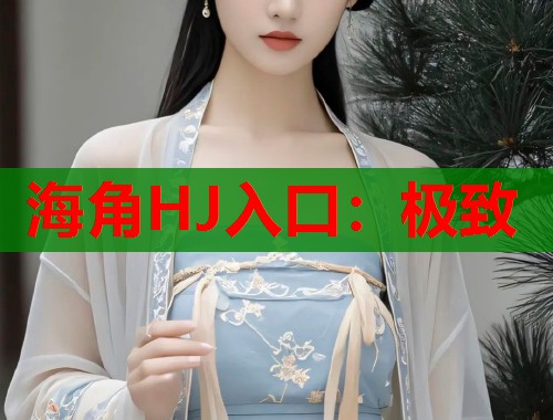 海角HJ入口：极致  第1张