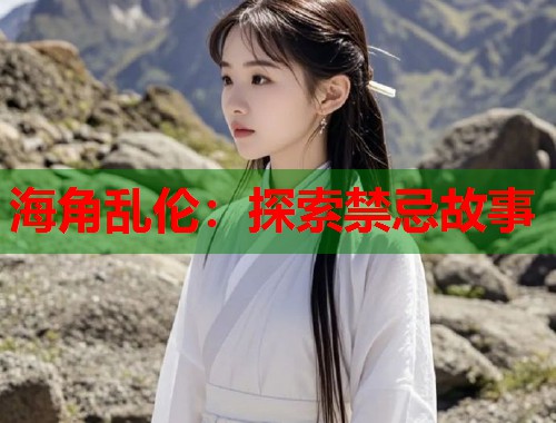 海角乱伦：探索禁忌故事  第2张
