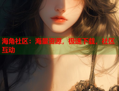 海角社区：海量资源，极速下载，社区互动  第1张