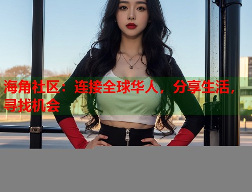 海角社区：连接全球华人，分享生活，寻找机会  第1张