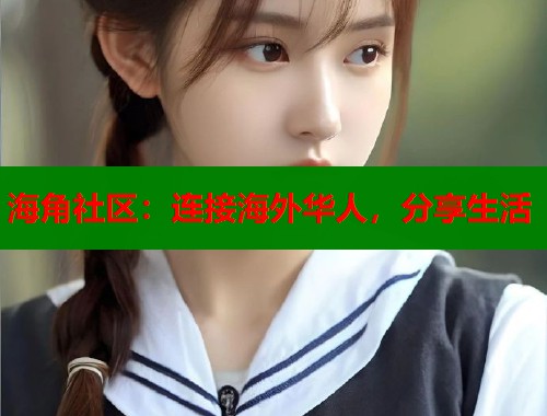海角社区：连接海外华人，分享生活  第2张