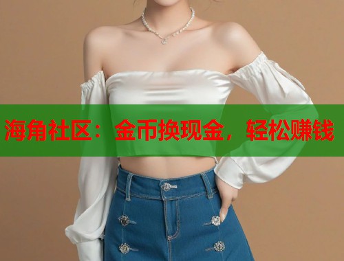 海角社区：金币换现金，轻松赚钱  第1张
