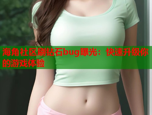 海角社区刷钻石bug曝光：快速升级你的游戏体验  第1张