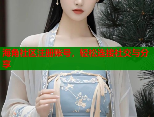 海角社区注册账号，轻松连接社交与分享  第1张