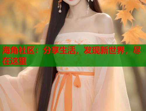 海角社区：分享生活，发现新世界，尽在这里  第2张