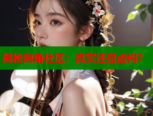 揭秘海角社区：真实还是虚构？  第2张