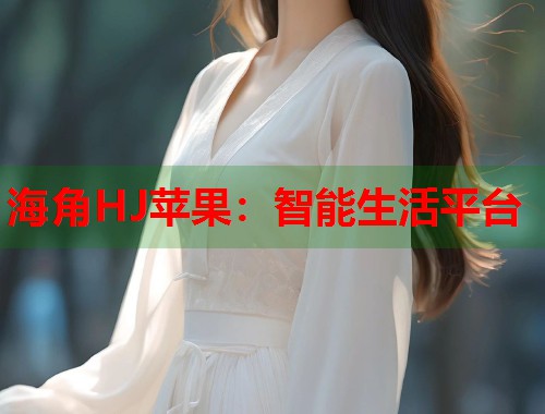海角HJ苹果：智能生活平台  第1张
