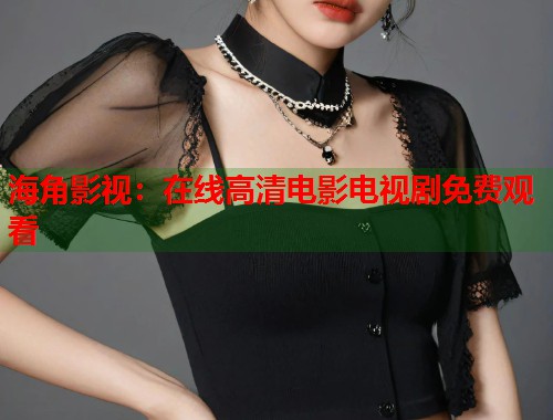 海角影视：在线高清电影电视剧免费观看  第2张