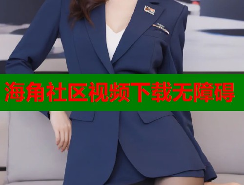海角社区视频下载无障碍  第1张
