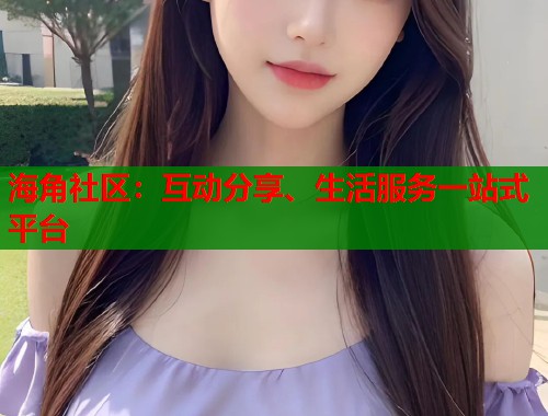 海角社区：互动分享、生活服务一站式平台  第1张