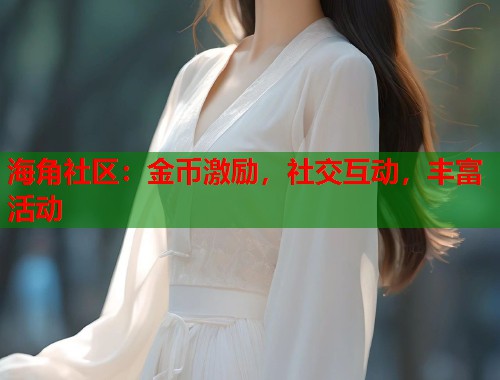 海角社区：金币激励，社交互动，丰富活动  第1张