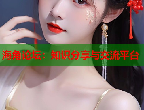 海角论坛：知识分享与交流平台  第1张
