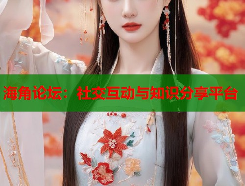 海角论坛：社交互动与知识分享平台  第2张