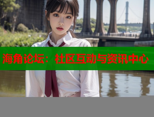 海角论坛：社区互动与资讯中心  第1张