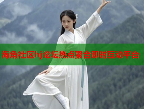 海角社区hj论坛热点聚合即时互动平台  第1张