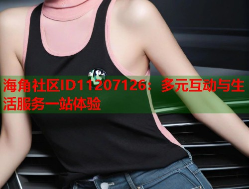 海角社区ID11207126：多元互动与生活服务一站体验  第1张