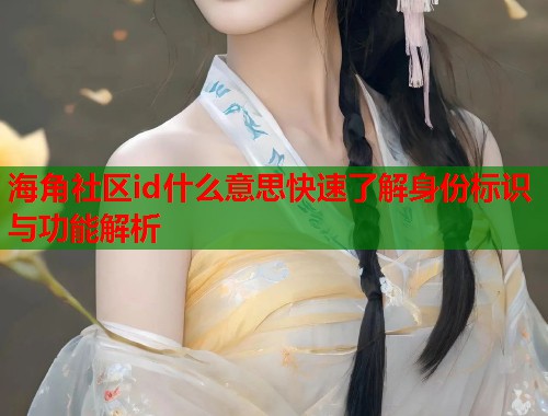 海角社区id什么意思快速了解身份标识与功能解析  第2张