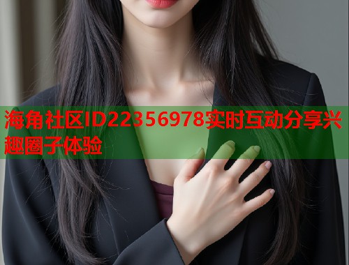 海角社区ID22356978实时互动分享兴趣圈子体验  第1张