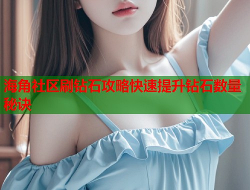 海角社区刷钻石攻略快速提升钻石数量秘诀  第1张