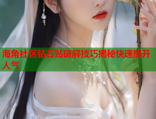 海角社区钻石贴破解技巧揭秘快速提升人气  第1张