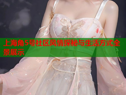 上海角5号社区风情探秘与生活方式全景展示  第2张