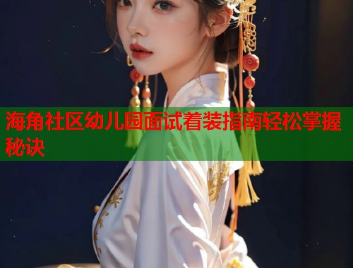海角社区幼儿园面试着装指南轻松掌握秘诀  第1张