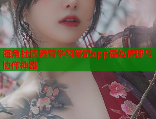 海角社区运营学习笔记app高效管理与协作神器  第1张
